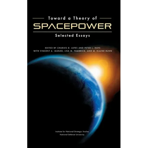 Toward a Theory of Spacepower: Selected Essays - Hardcover