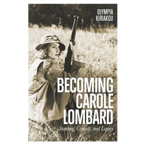 Becoming Carole Lombard: Stardom, Comedy, and Legacy - Paperback
