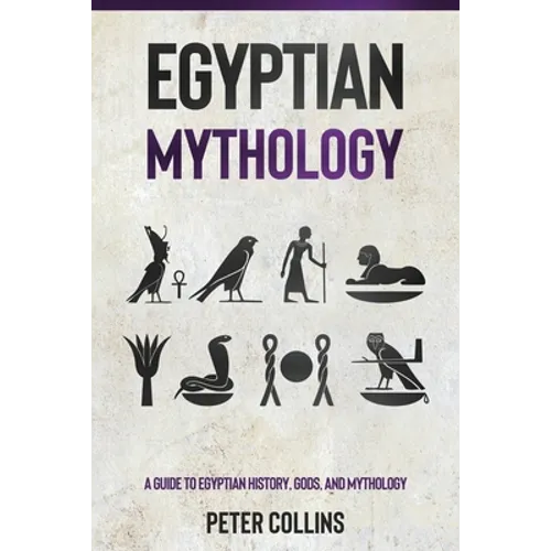 Egyptian Mythology: A Guide to Egyptian History, Gods, and Mythology - Paperback