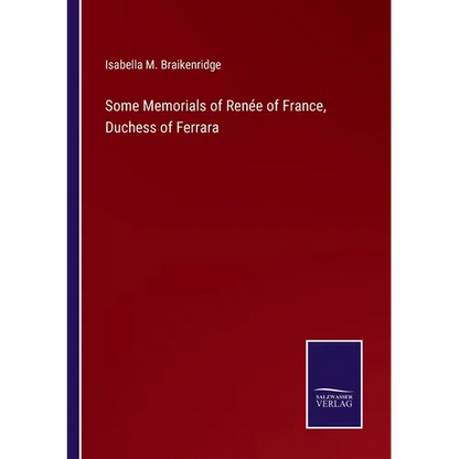 Some Memorials of Renée of France, Duchess of Ferrara - Paperback