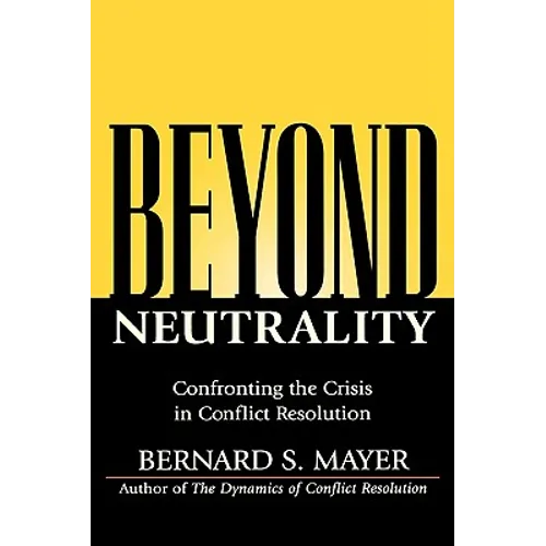 Beyond Neutrality: Confronting the Crisis in Conflict Resolution - Hardcover