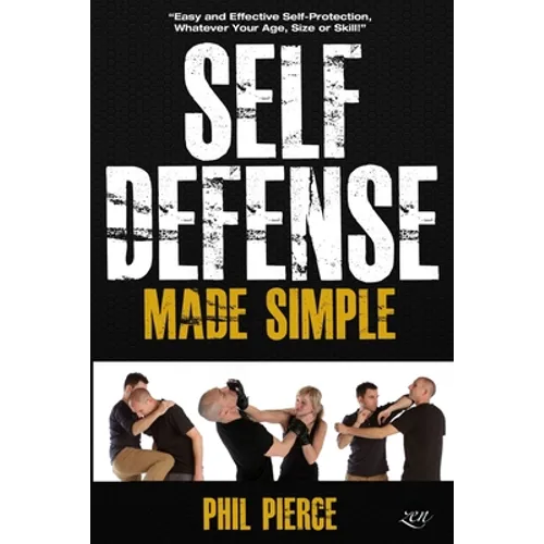 Self Defense Made Simple: Easy and Effective Self Protection Whatever Your Age, Size or Skill! - Paperback