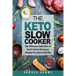 The Keto Slow Cooker: The Ultimate Collection of Quick and Easy Low Carb Ketogenic Diet Recipes for Your Crock Pot with a Helpful Guide to t - Paperback