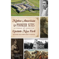 Native American & Pioneer Sites of Upstate New York: Westward Trails from Albany to Buffalo - Hardcover