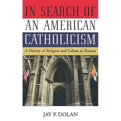 In Search of an American Catholicism: A History of Religion and Culture in Tension - Paperback