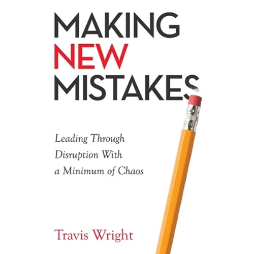 Making New Mistakes: Leading Through Disruption with a Minimum of Chaos - Paperback