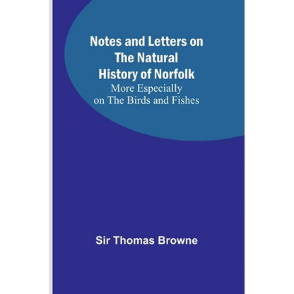 Notes and Letters on the Natural History of Norfolk; More Especially on the Birds and Fishes - Paperback