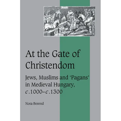 At the Gate of Christendom: Jews, Muslims and 'Pagans' in Medieval Hungary, C.1000 C.1300 - Paperback