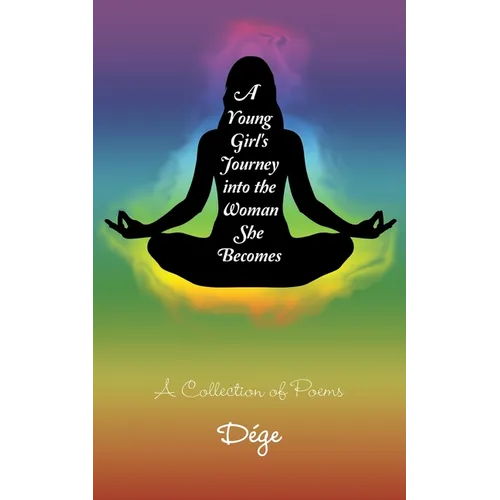 A Young Girl's Journey into the Woman She Becomes: A Collection of Poems - Paperback