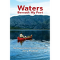 Waters Beneath My Feet: New Orleans to Nome... My 3 Year Canoe Odyssey - Paperback