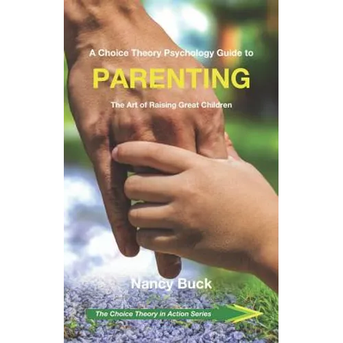 A Choice Theory Psychology Guide to Parenting: The Art of Raising Great Children - Paperback