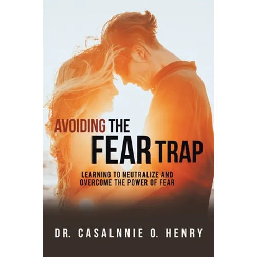 Avoiding the Fear Trap: Learning to Neutralize and Overcome the Power of Fear - Paperback