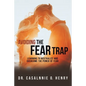 Avoiding the Fear Trap: Learning to Neutralize and Overcome the Power of Fear - Paperback