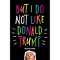 But I do NOT Like Donald Trump - Paperback