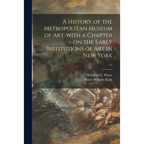 A History of the Metropolitan Museum of Art, With a Chapter on the Early Institutions of Art in New York; v.2 - Paperback