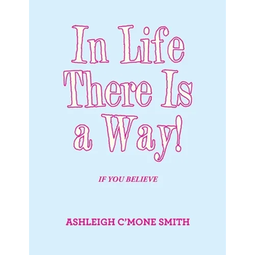 In Life There Is a Way!: If You Believe - Paperback