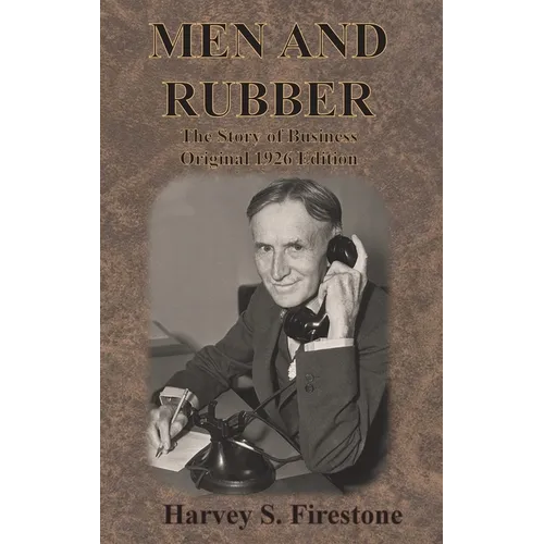 Men and Rubber: The Story of Business Original 1926 Edition - Hardcover