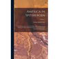 America in Spitsbergen: The Romance of an Arctic Coal-Mine, With an Introduction Relating the History and Describing the Land and the Flora an - Hardcover