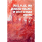 Space, Place, and Gendered Violence in South African Writing - Paperback