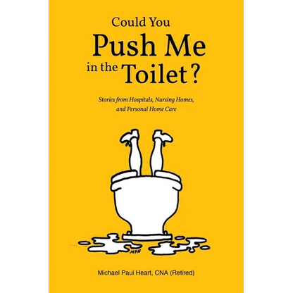 Could You Push Me in the Toilet?: Stories from Hospitals, Nursing Homes, and Personal Home Care - Paperback