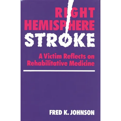 Right Hemisphere Stroke: A Victim Reflects on Rehabilitative Medicine - Hardcover