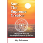 Sun: The Supreme Creator: A Research Work on Astrological Aspects of the Sun - Paperback