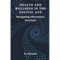 Health and Wellness in the Digital Age: Navigating Information Overload - Paperback