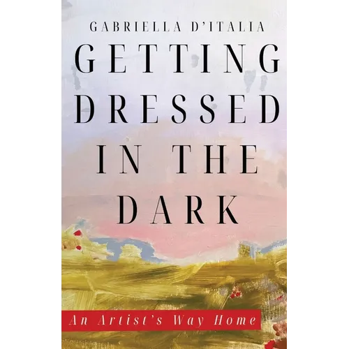 Getting Dressed in the Dark: An Artist's Way Home - Paperback