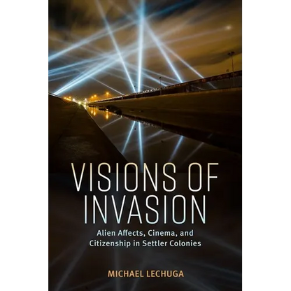 Visions of Invasion: Alien Affects, Cinema, and Citizenship in Settler Colonies - Paperback