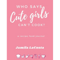 Who Says Cute Girls Can't Cook?: A Recipe Food Journal - Hardcover