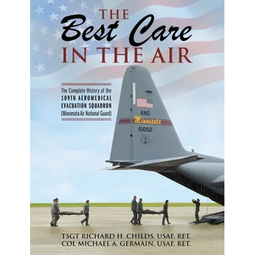 The Best Care In The Air: The Complete History of the 109th Aeromedical Evacuation Squadron (Minnesota Air National Guard) - Hardcover