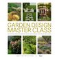Garden Design Master Class: 100 Lessons from the World's Finest Designers on the Art of the Garden - Hardcover