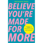 Believe You're Made for More: 7 Steps to Break Free from Low Self-Esteem, Remember Your Worth and Claim Your Quiet Confidence - Paperback