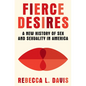 Fierce Desires: A New History of Sex and Sexuality in America - Hardcover