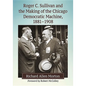 Roger C. Sullivan and the Making of the Chicago Democratic Machine, 1881-1908 - Paperback