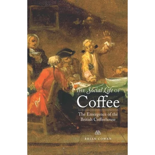 The Social Life of Coffee: The Emergence of the British Coffeehouse - Hardcover