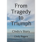 From Tragedy to Triumph: Cindy's Story - Paperback