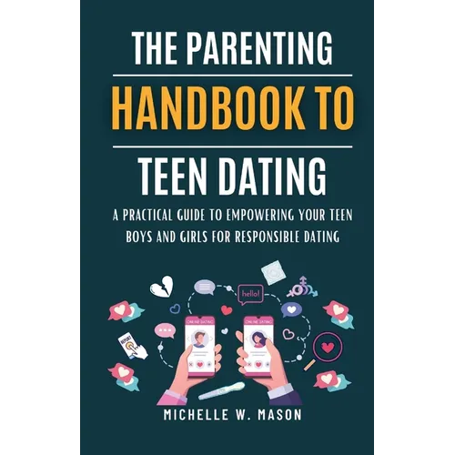 The Parenting Handbook to Teen Dating: A Practical Guide to Empowering Your Teen Boys and Girls for Responsible Dating - Paperback