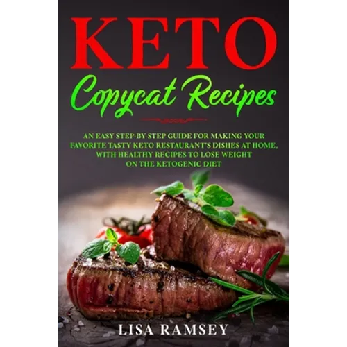 Keto Copycat Recipes: An Easy Step-by-Step Guide for Making Your Favorite Tasty Keto Restaurant's Dishes at Home, With Healthy Recipes to Lo - Paperback