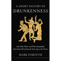 A Short History of Drunkenness: How, Why, Where, and When Humankind Has Gotten Merry from the Stone Age to the Present - Hardcover