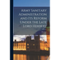 Army Sanitary Administration and Its Reform Under the Late Lord Herbert - Paperback