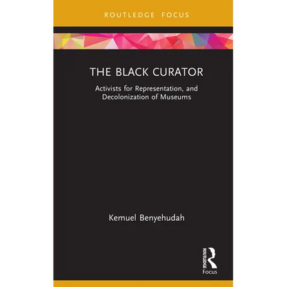 The Black Curator: Activists for Representation, and Decolonization of Museums - Hardcover