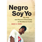 Negro Soy Yo: Hip Hop and Raced Citizenship in Neoliberal Cuba - Paperback