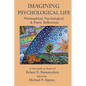 Imagining Psychological Life: Philosophical, Psychological & Poetic Reflections -- A Festschrift in Honor of Robert D. Romanyshyn, PH.D. - Paperback