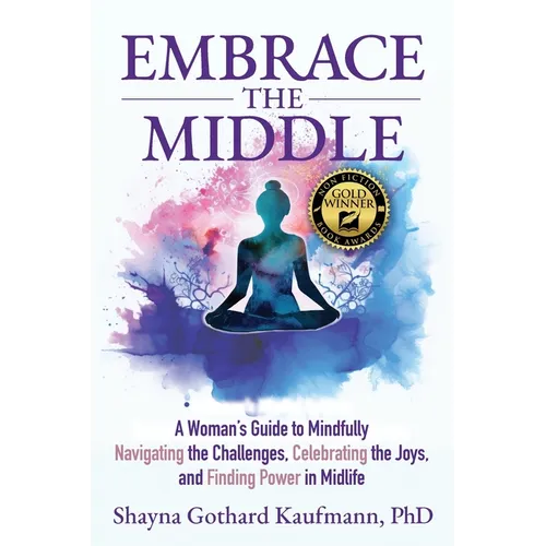 Embrace the Middle: A Woman's Guide to Mindfully Navigating the Challenges, Celebrating the Joys, and Finding Power in Midlife - Paperback