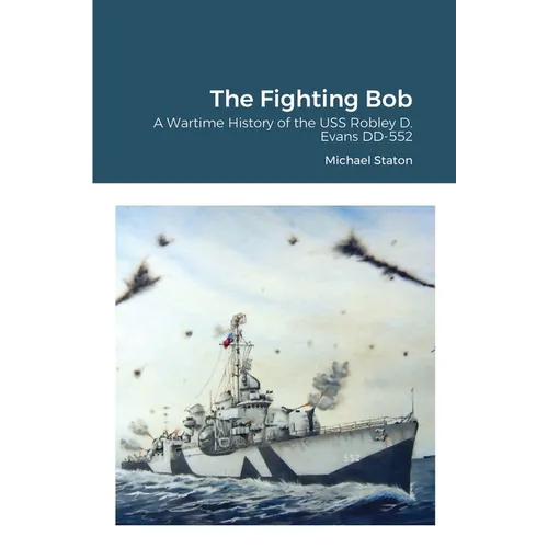 The Fighting Bob: A Wartime History of the USS Robley D. Evans DD-552 - Paperback