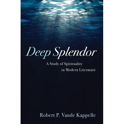 Deep Splendor: A Study of Spirituality in Modern Literature - Paperback