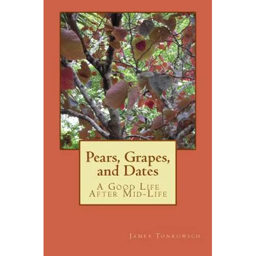 Pears, Grapes, and Dates: A Good Life After Mid-Life - Paperback