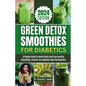 Green Detox Smoothies for Diabetics: A Simple Guide to Make Quick and Easy Healthy Smoothies Perfect for Diabetics and Prediabetics - Paperback