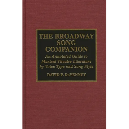 The Broadway Song Companion: An Annotated Guide to Musical Theatre Literature by Voice Type and Song Style - Hardcover
